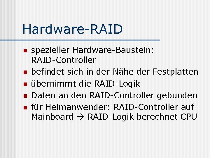 Hardware-RAID n n n spezieller Hardware-Baustein: RAID-Controller befindet sich in der Nähe der Festplatten