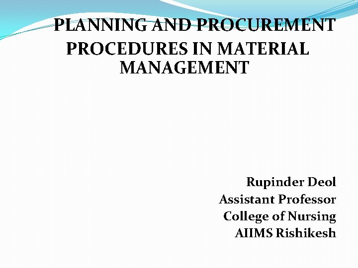  PLANNING AND PROCUREMENT PROCEDURES IN MATERIAL MANAGEMENT Rupinder Deol Assistant Professor College of