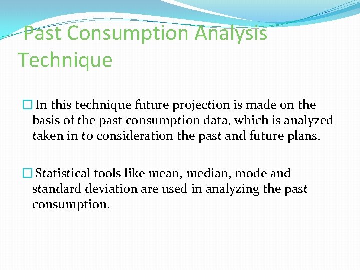 Past Consumption Analysis Technique � In this technique future projection is made on the