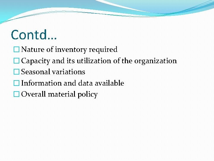 Contd… � Nature of inventory required � Capacity and its utilization of the organization