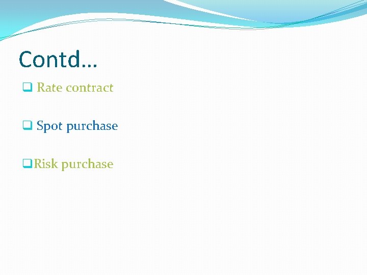 Contd… q Rate contract q Spot purchase q. Risk purchase 