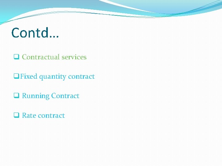 Contd… q Contractual services q Fixed quantity contract q Running Contract q Rate contract