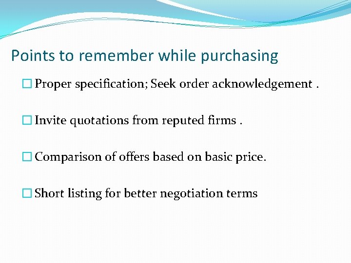 Points to remember while purchasing � Proper specification; Seek order acknowledgement. � Invite quotations