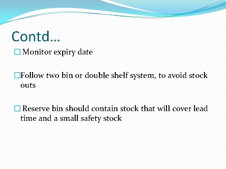 Contd… � Monitor expiry date �Follow two bin or double shelf system, to avoid