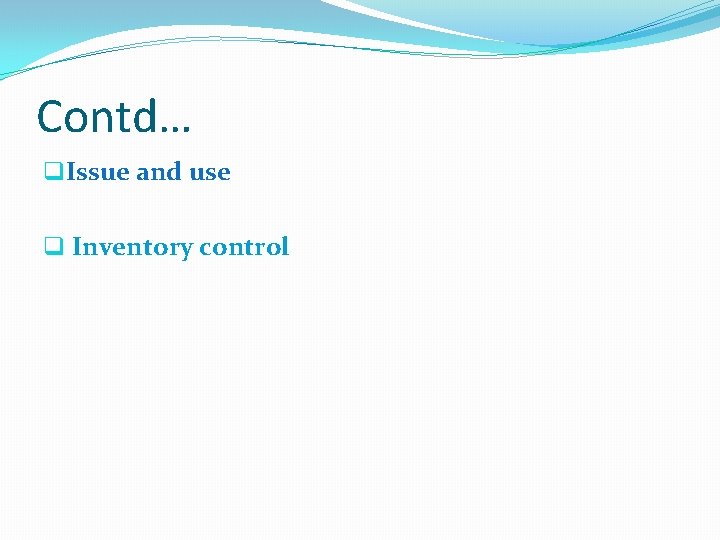 Contd… q. Issue and use q Inventory control 