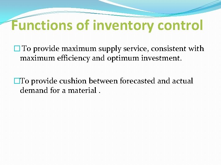 Functions of inventory control � To provide maximum supply service, consistent with maximum efficiency