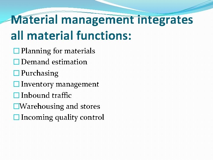 Material management integrates all material functions: � Planning for materials � Demand estimation �