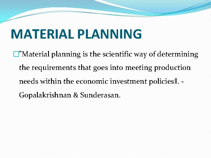 MATERIAL PLANNING �"Material planning is the scientific way of determining the requirements that goes