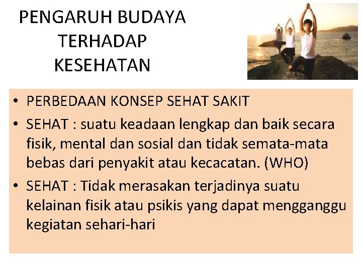 PENGARUH BUDAYA TERHADAP KESEHATAN • PERBEDAAN KONSEP SEHAT SAKIT • SEHAT : suatu keadaan