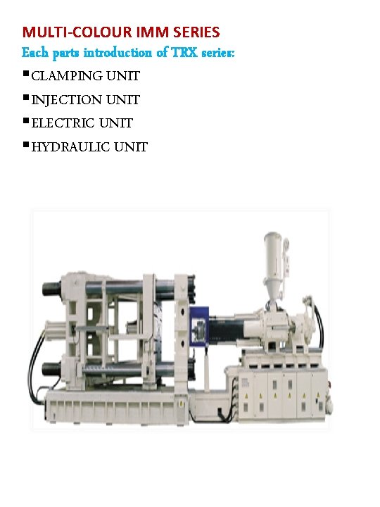 MULTI-COLOUR IMM SERIES Each parts introduction of TRX series: §CLAMPING UNIT §INJECTION UNIT §ELECTRIC