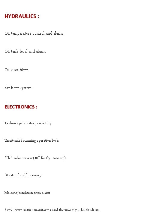 HYDRAULICS : Oil temperature control and alarm Oil tank level and alarm Oil suck