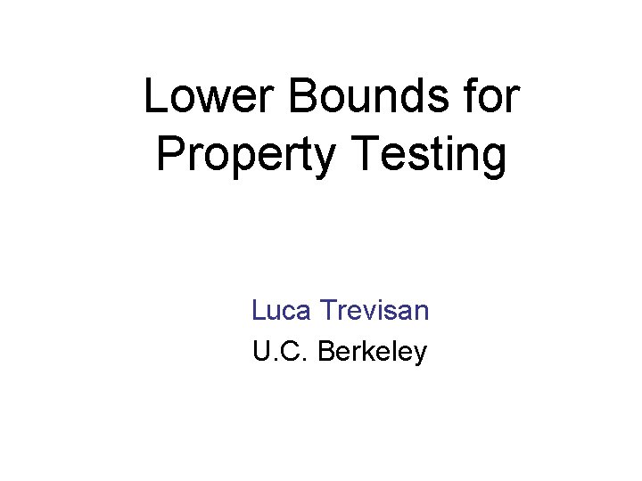Lower Bounds for Property Testing Luca Trevisan U. C. Berkeley 