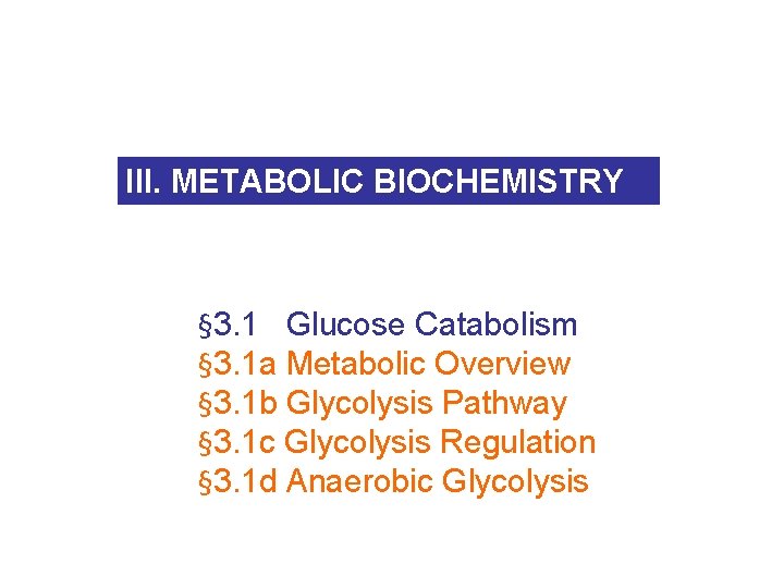 III. METABOLIC BIOCHEMISTRY § 3. 1 Glucose Catabolism § 3. 1 a Metabolic Overview