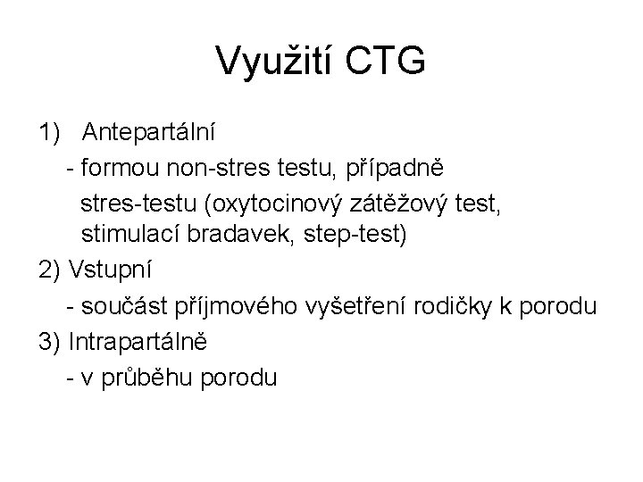 Využití CTG 1) Antepartální - formou non-stres testu, případně stres-testu (oxytocinový zátěžový test, stimulací