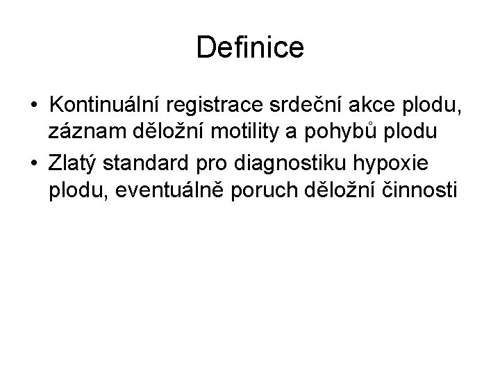 Definice • Kontinuální registrace srdeční akce plodu, záznam děložní motility a pohybů plodu •