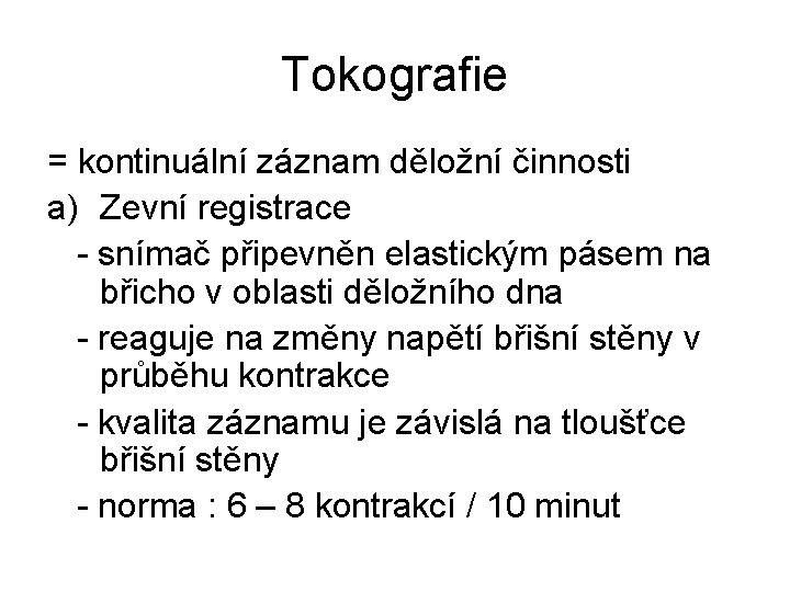 Tokografie = kontinuální záznam děložní činnosti a) Zevní registrace - snímač připevněn elastickým pásem