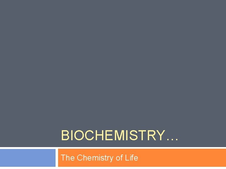 BIOCHEMISTRY… The Chemistry of Life 