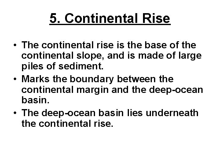 5. Continental Rise • The continental rise is the base of the continental slope,