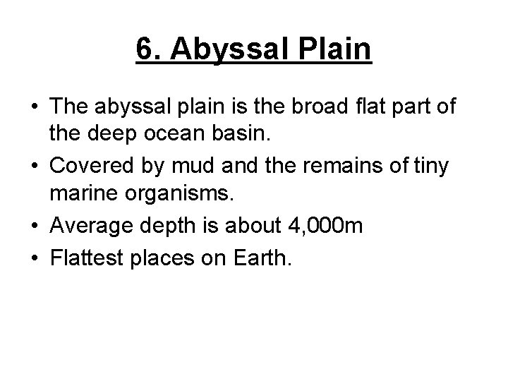 6. Abyssal Plain • The abyssal plain is the broad flat part of the