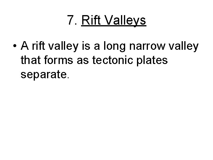 7. Rift Valleys • A rift valley is a long narrow valley that forms
