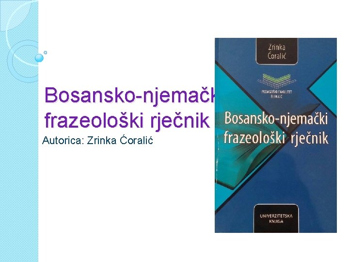Bosansko-njemački frazeološki rječnik Autorica: Zrinka Ćoralić 