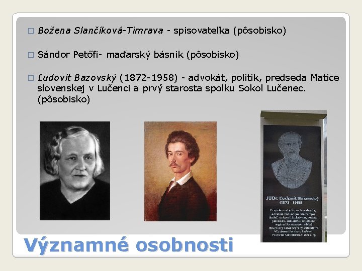 � Božena Slančíková-Timrava - spisovateľka (pôsobisko) � Sándor Petőfi- maďarský básnik (pôsobisko) � Ľudovít