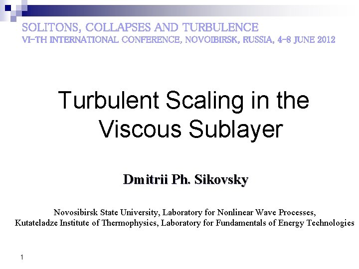 SOLITONS, COLLAPSES AND TURBULENCE VI-TH INTERNATIONAL CONFERENCE, NOVOIBIRSK, RUSSIA, 4 -8 JUNE 2012 Turbulent