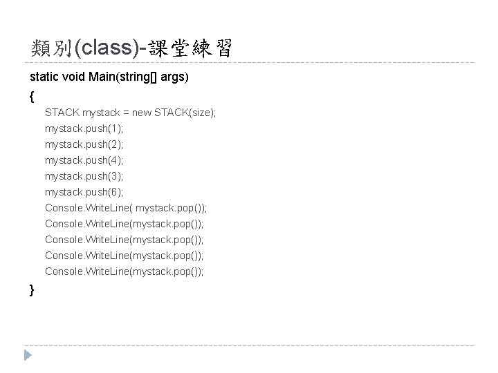 類別(class)-課堂練習 static void Main(string[] args) { STACK mystack = new STACK(size); mystack. push(1); mystack.