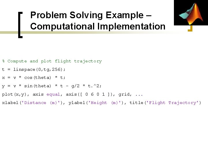 Problem Solving Example – Computational Implementation % Compute and plot flight trajectory t = Problem Solving Example – Computational Implementation % Compute and plot flight trajectory t =