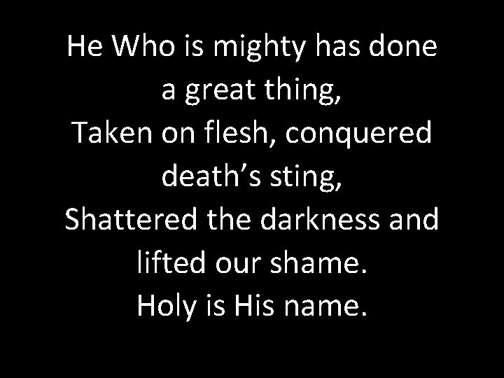 He Who is mighty has done a great thing, Taken on flesh, conquered death’s