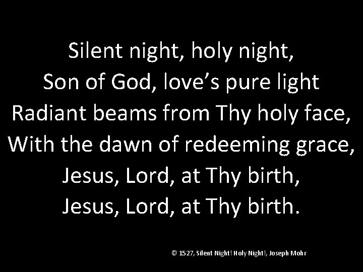 Silent night, holy night, Son of God, love’s pure light Radiant beams from Thy