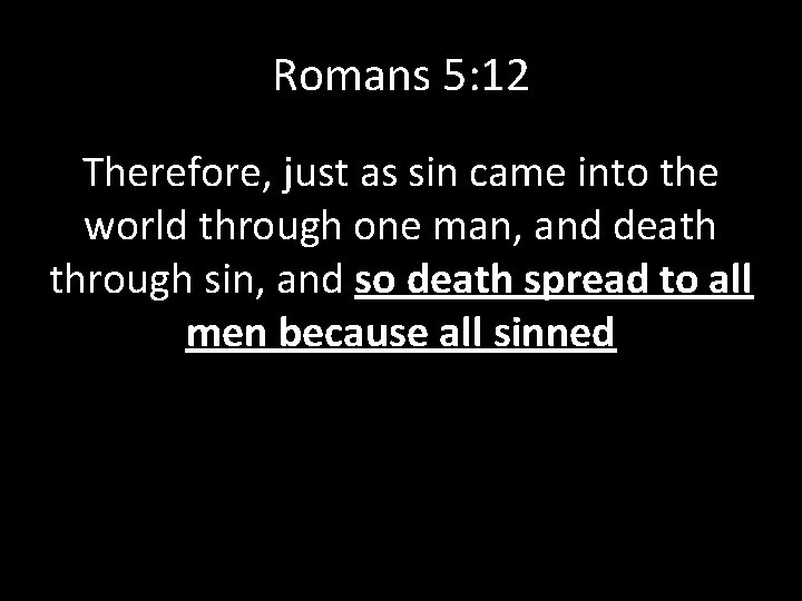 Romans 5: 12 Therefore, just as sin came into the world through one man,