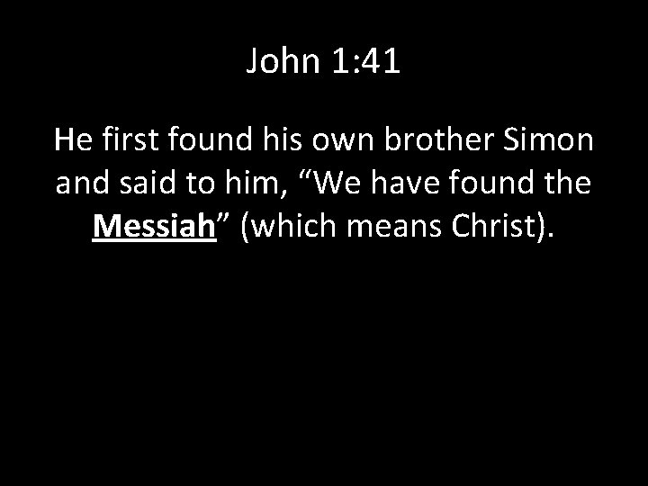 John 1: 41 He first found his own brother Simon and said to him,