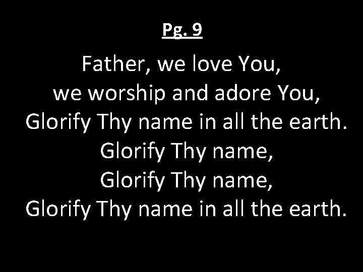 Pg. 9 Father, we love You, we worship and adore You, Glorify Thy name