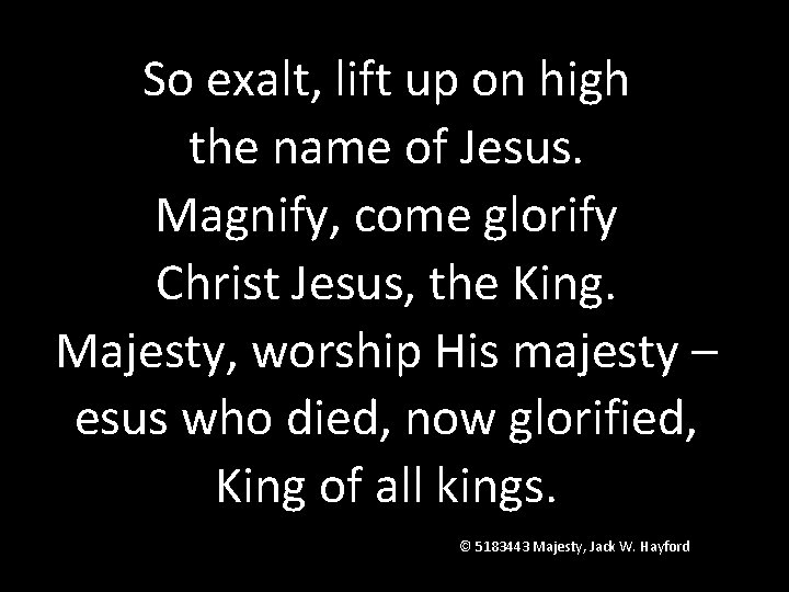 So exalt, lift up on high the name of Jesus. Magnify, come glorify Christ