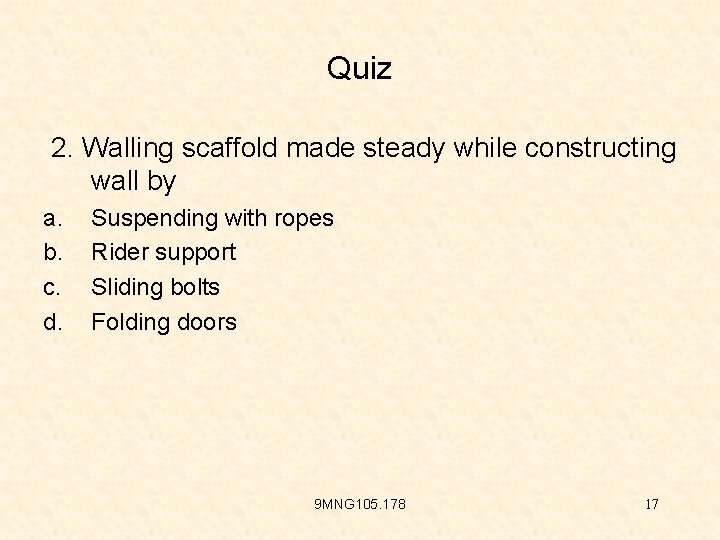 Quiz 2. Walling scaffold made steady while constructing wall by a. b. c. d.