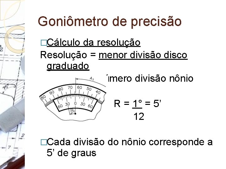 Goniômetro de precisão �Cálculo da resolução Resolução = menor divisão disco graduado número divisão