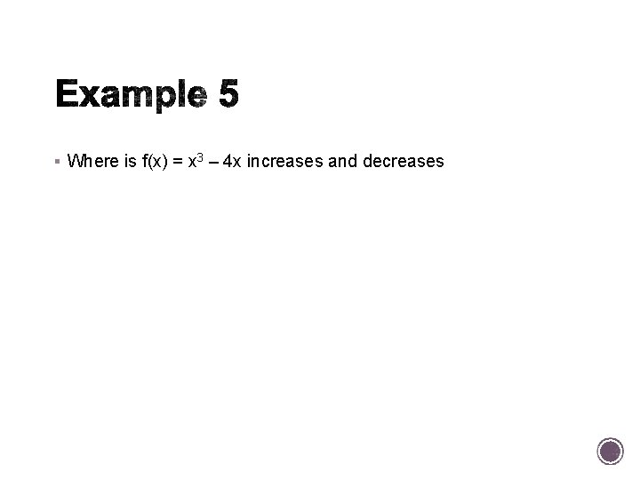 § Where is f(x) = x 3 – 4 x increases and decreases 