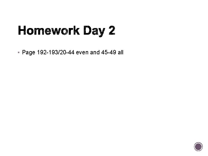 § Page 192 -193/20 -44 even and 45 -49 all 