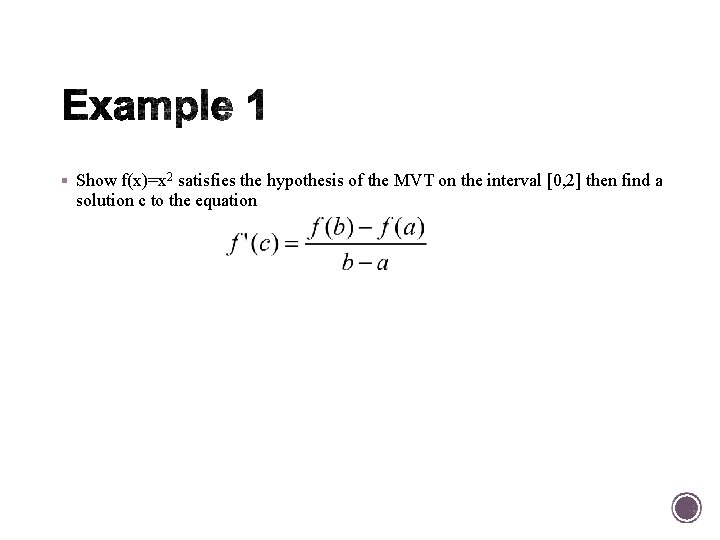 § Show f(x)=x 2 satisfies the hypothesis of the MVT on the interval [0,