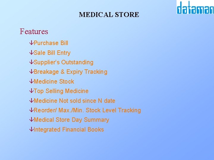 MEDICAL STORE Features âPurchase Bill âSale Bill Entry âSupplier’s Outstanding âBreakage & Expiry Tracking