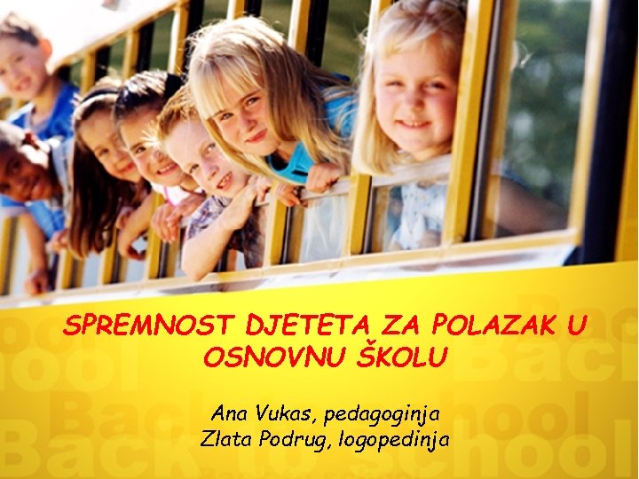 SPREMNOST DJETETA ZA POLAZAK U OSNOVNU ŠKOLU Ana Vukas, pedagoginja Zlata Podrug, logopedinja 