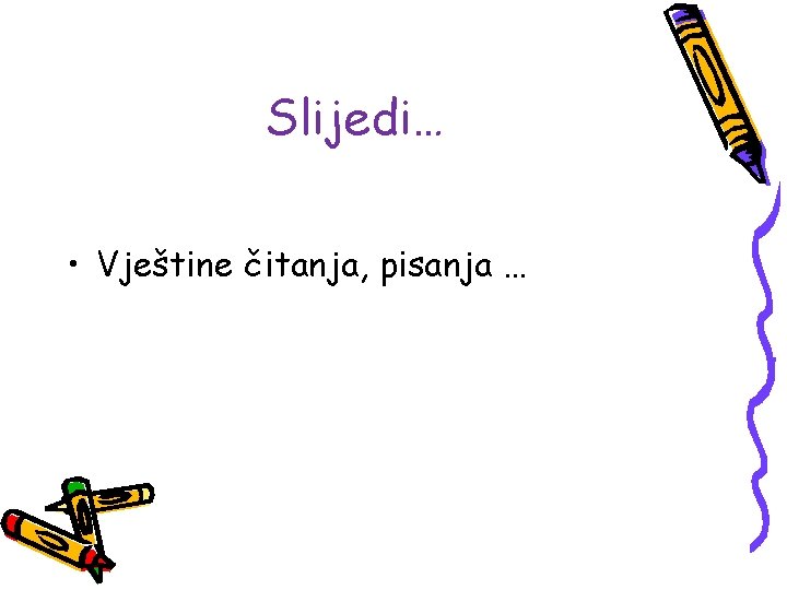 Slijedi… • Vještine čitanja, pisanja … 