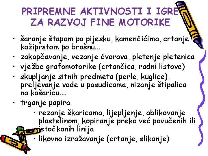 PRIPREMNE AKTIVNOSTI I IGRE ZA RAZVOJ FINE MOTORIKE • šaranje štapom po pijesku, kamenčićima,