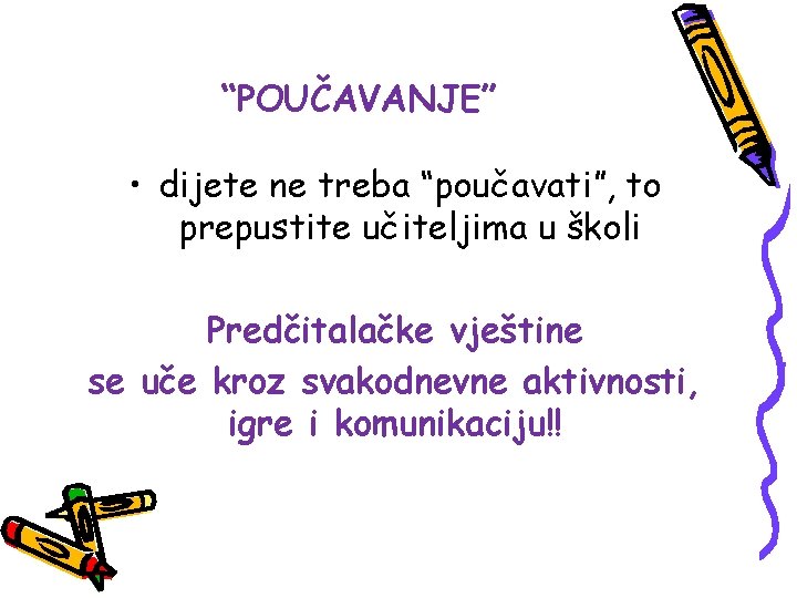 “POUČAVANJE” • dijete ne treba “poučavati”, to prepustite učiteljima u školi Predčitalačke vještine se