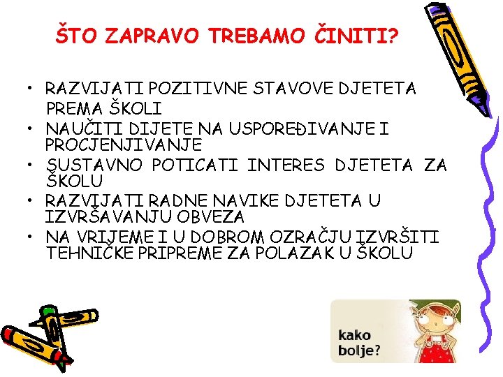 ŠTO ZAPRAVO TREBAMO ČINITI? • RAZVIJATI POZITIVNE STAVOVE DJETETA PREMA ŠKOLI • NAUČITI DIJETE