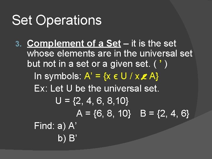 Set Operations 3. Complement of a Set – it is the set whose elements