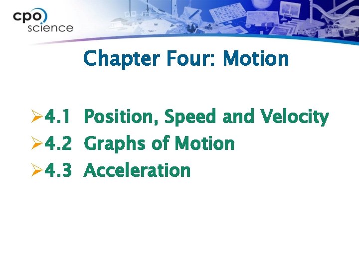 Chapter Four: Motion Ø 4. 1 Position, Speed and Velocity Ø 4. 2 Graphs