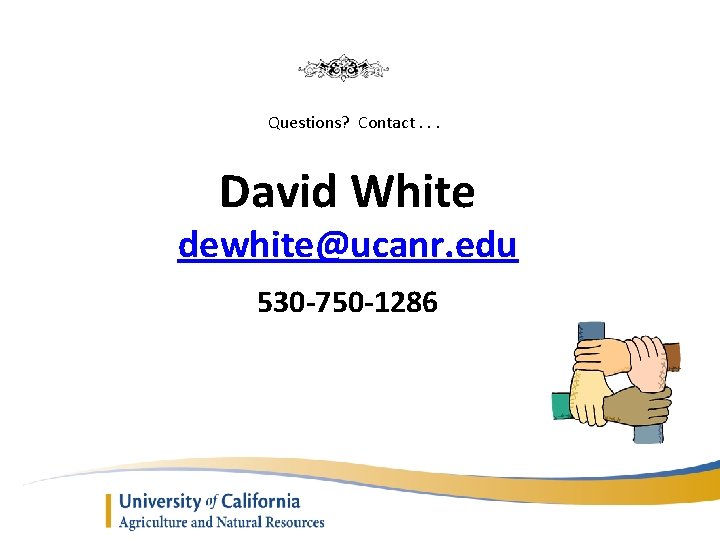 Questions? Contact. . . David White dewhite@ucanr. edu 530 -750 -1286 