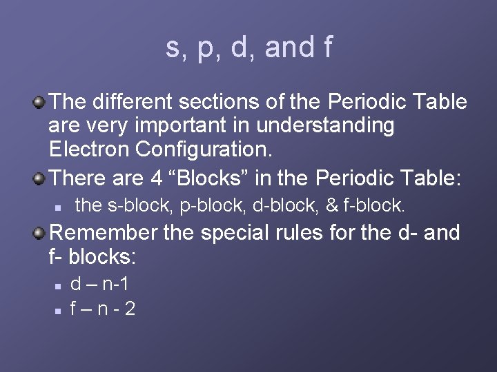 s, p, d, and f The different sections of the Periodic Table are very
